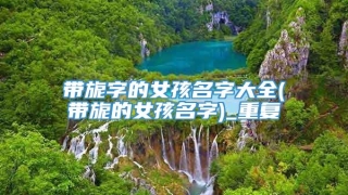 带旎字的女孩名字大全(带旎的女孩名字)_重复