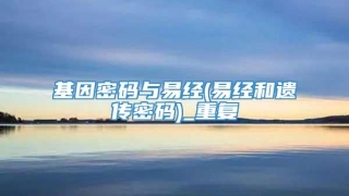 基因密码与易经(易经和遗传密码)_重复