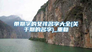 带期字的女孩名字大全(关于期的名字)_重复