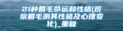 21种眉毛命运和性格(观察眉毛测其性格及心理变化)_重复