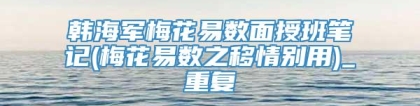 韩海军梅花易数面授班笔记(梅花易数之移情别用)_重复