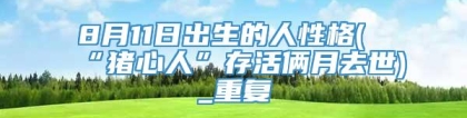 8月11日出生的人性格(“猪心人”存活俩月去世)_重复