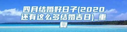 四月结婚好日子(2020还有这么多结婚吉日)_重复