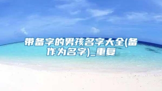 带备字的男孩名字大全(备作为名字)_重复