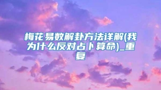 梅花易数解卦方法详解(我为什么反对占卜算命)_重复