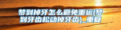 梦到掉牙怎么避免噩运(梦到牙齿松动掉牙齿)_重复