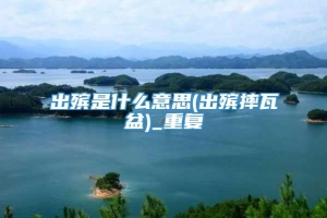 出殡是什么意思(出殡摔瓦盆)_重复