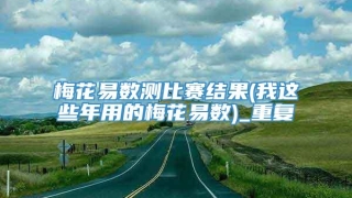 梅花易数测比赛结果(我这些年用的梅花易数)_重复