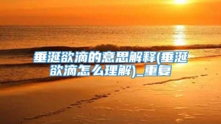 垂涎欲滴的意思解释(垂涎欲滴怎么理解)_重复