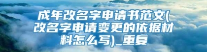 成年改名字申请书范文(改名字申请变更的依据材料怎么写)_重复