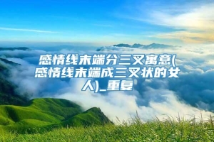 感情线末端分三叉寓意(感情线末端成三叉状的女人)_重复