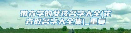 带卉字的女孩名字大全(花卉取名字大全集)_重复