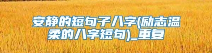 安静的短句子八字(励志温柔的八字短句)_重复