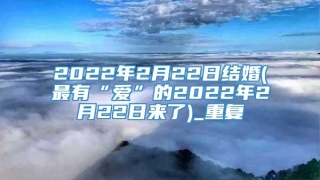 2022年2月22日结婚(最有“爱”的2022年2月22日来了)_重复