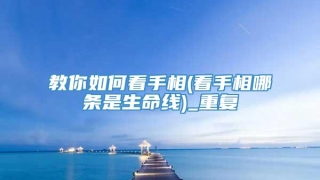 教你如何看手相(看手相哪条是生命线)_重复