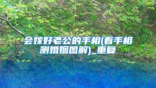 会嫁好老公的手相(看手相测婚姻图解)_重复