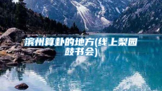 滨州算卦的地方(线上梨园鼓书会)