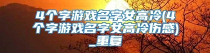 4个字游戏名字女高冷(4个字游戏名字女高冷伤感)_重复