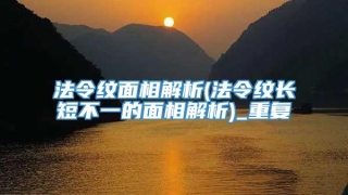 法令纹面相解析(法令纹长短不一的面相解析)_重复