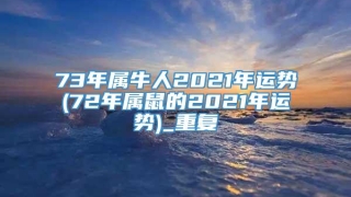 73年属牛人2021年运势(72年属鼠的2021年运势)_重复