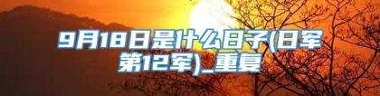 9月18日是什么日子(日军第12军)_重复