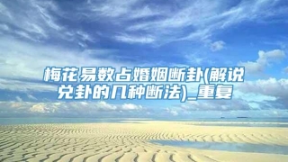 梅花易数占婚姻断卦(解说兑卦的几种断法)_重复