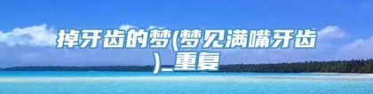 掉牙齿的梦(梦见满嘴牙齿)_重复
