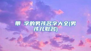 带昉字的男孩名字大全(男孩儿取名)