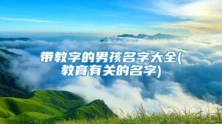 带教字的男孩名字大全(教育有关的名字)