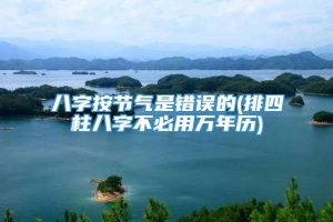 八字按节气是错误的(排四柱八字不必用万年历)