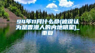 94年11月什么命(被误认为是香港人的内地明星)_重复