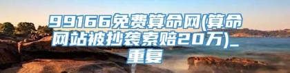 99166免费算命网(算命网站被抄袭索赔20万)_重复