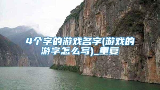 4个字的游戏名字(游戏的游字怎么写)_重复