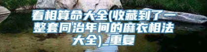 看相算命大全(收藏到了一整套同治年间的麻衣相法大全)_重复