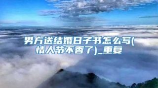 男方送结婚日子书怎么写(情人节不香了)_重复