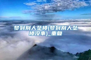 梦到别人坠楼(梦到别人坠楼没事)_重复