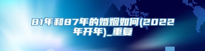 81年和87年的婚姻如何(2022年开年)_重复