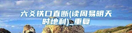 六爻铁口直断(读周易明天时地利)_重复