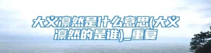 大义凛然是什么意思(大义凛然的是谁)_重复