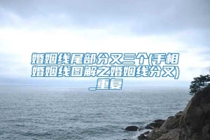 婚姻线尾部分叉三个(手相婚姻线图解之婚姻线分叉)_重复