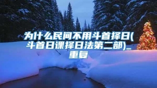 为什么民间不用斗首择日(斗首日课择日法第二部)_重复