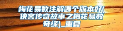 梅花易数注解哪个版本好(侠客传奇故事之梅花易数奇缘)_重复