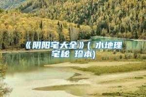 《阴阳宅大全》(風水地理陰陽宅秘訣珍本)