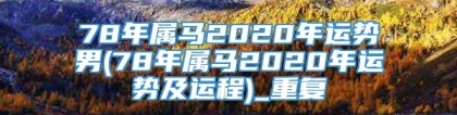 78年属马2020年运势男(78年属马2020年运势及运程)_重复