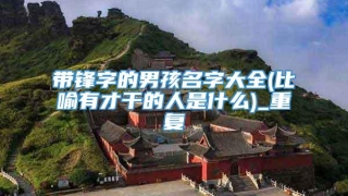 带锋字的男孩名字大全(比喻有才干的人是什么)_重复