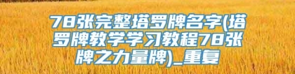 78张完整塔罗牌名字(塔罗牌教学学习教程78张牌之力量牌)_重复