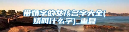 带婧字的女孩名字大全(婧叫什么字)_重复