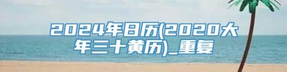 2024年日历(2020大年三十黄历)_重复