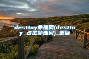 destiny命理网(destiny 占星命理网)_重复