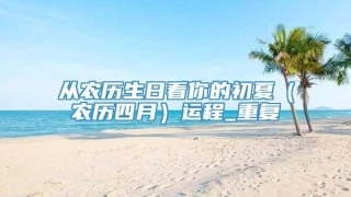 从农历生日看你的初夏（农历四月）运程_重复